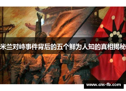 米兰对峙事件背后的五个鲜为人知的真相揭秘 米兰对峙事件背后的五个鲜为人知的真相揭秘