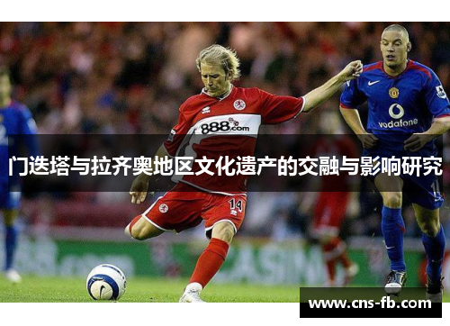 门迭塔与拉齐奥地区文化遗产的交融与影响研究 门迭塔与拉齐奥地区文化遗产的交融与影响研究