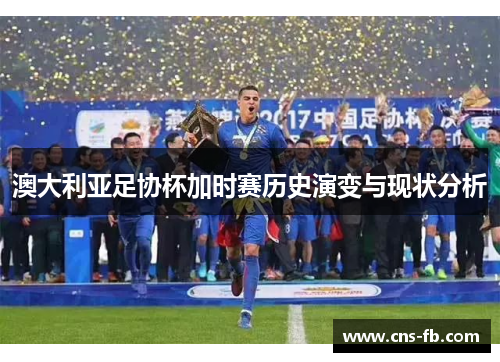 澳大利亚足协杯加时赛历史演变与现状分析