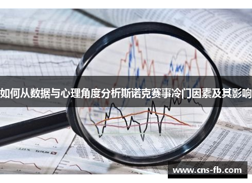如何从数据与心理角度分析斯诺克赛事冷门因素及其影响