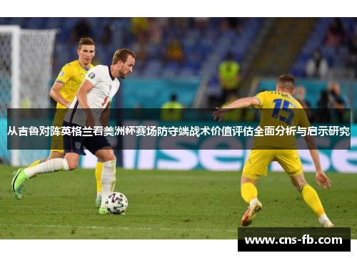 从吉鲁对阵英格兰看美洲杯赛场防守端战术价值评估全面分析与启示研究